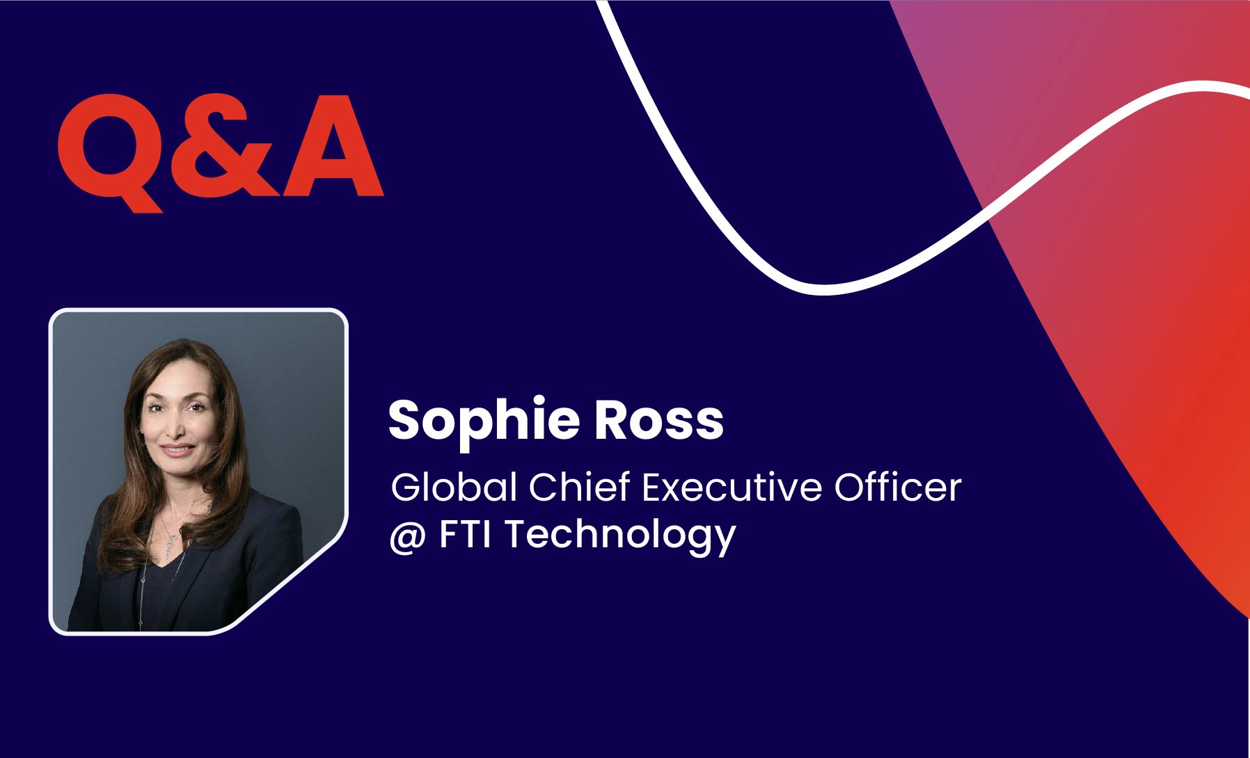 Q&A with Sophie Ross, Global Chief Executive Officer @ FTI Technology